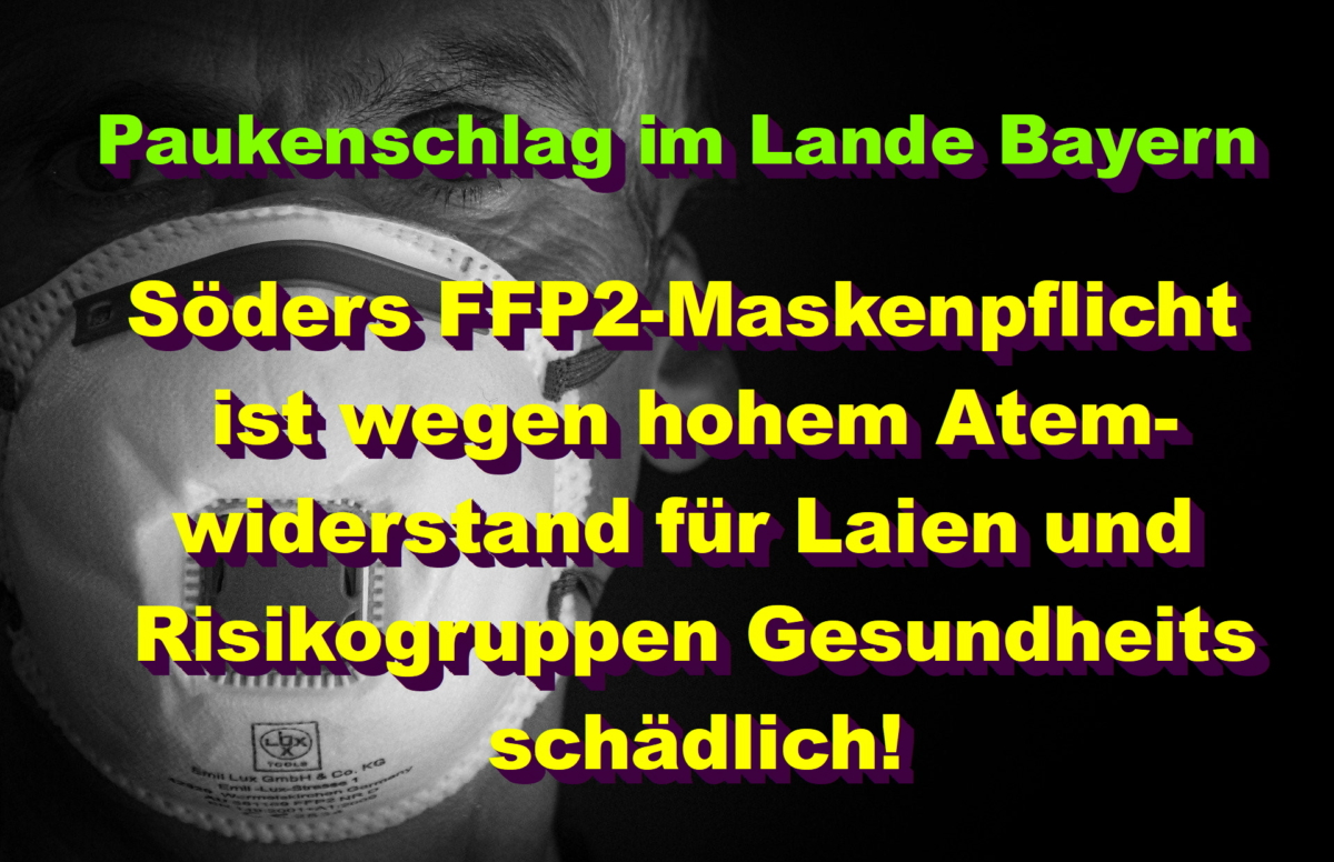 Paukenschlag im Lande Bayern: Söders FFP2-Maskenpflicht ist wegen hohem Atemwiderstand für Laien und Risikogruppen Gesundheitsschädlich!