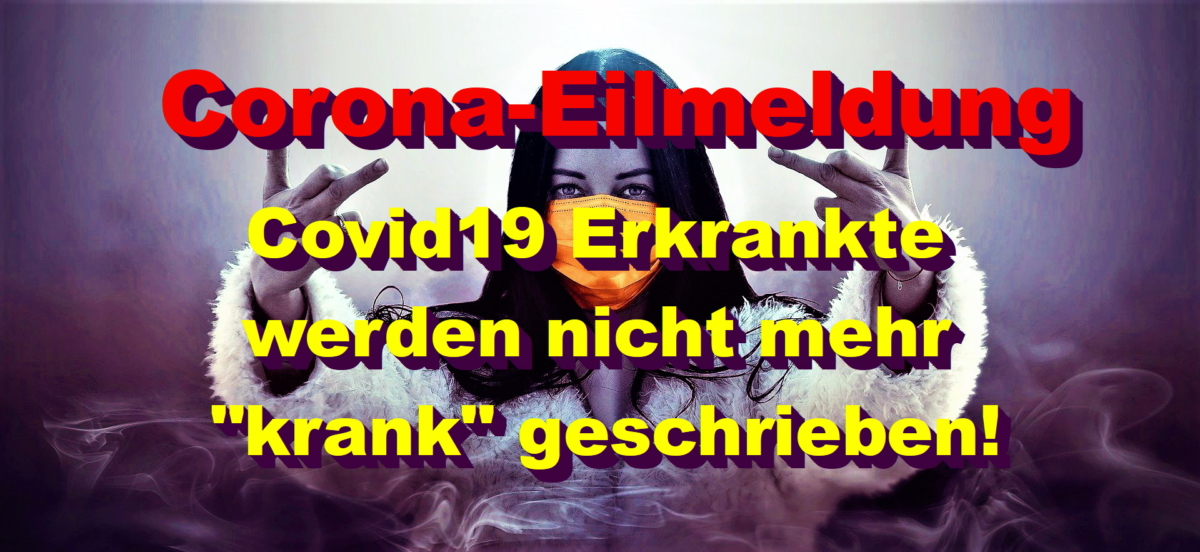 Corona-Eilmeldung: Covid19 Erkrankte werden nicht mehr „krank“ geschrieben!