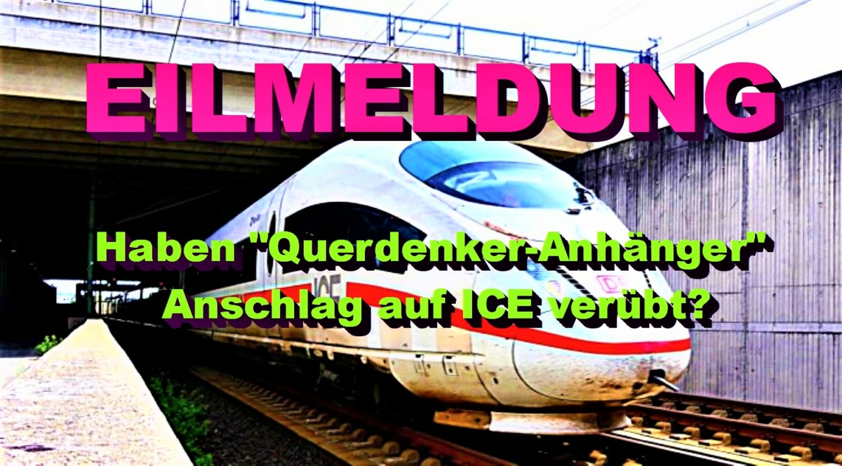 Eilmeldung: Haben „Querdenker-Anhänger“ Anschlag auf ICE verübt?