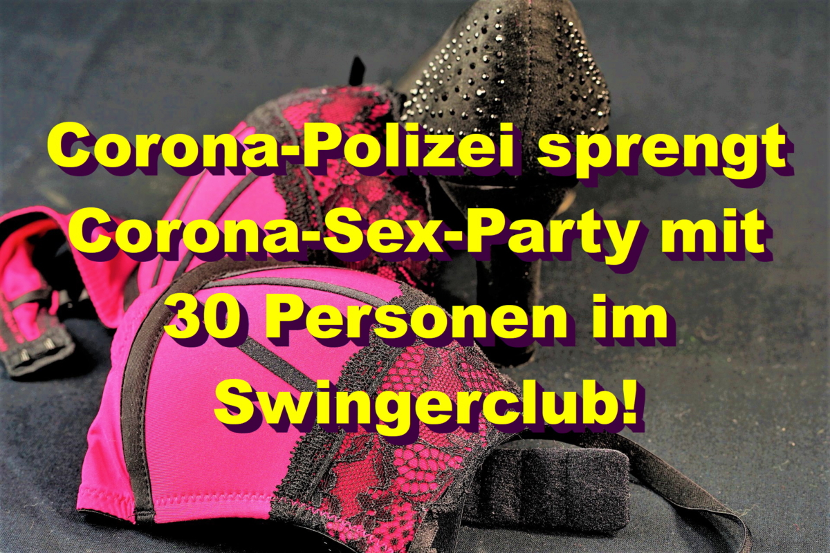Grünstadt: Corona-Polizei sprengt Corona-Sex-Party mit 30 Personen im Swingerclub!