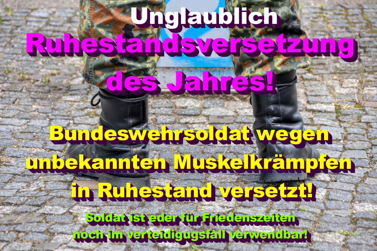Ruhestandsversetzung des Jahres! Bundeswehrsoldat wegen unbekannten Muskelkrämpfen in Ruhestand versetzt!