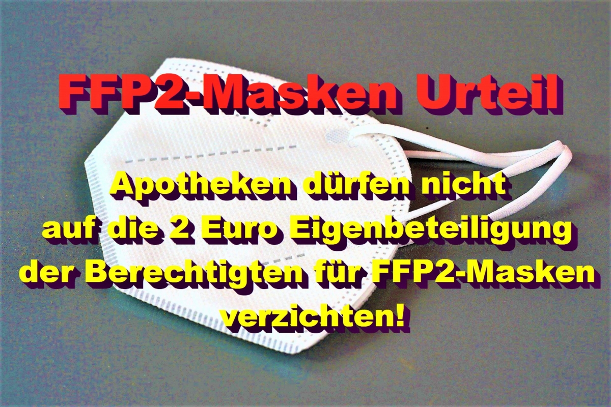FFP2-Urteil: Apotheken dürfen nicht auf die 2 Euro Eigenbeteiligung der Berechtigten für FFP2-Masken verzichten!