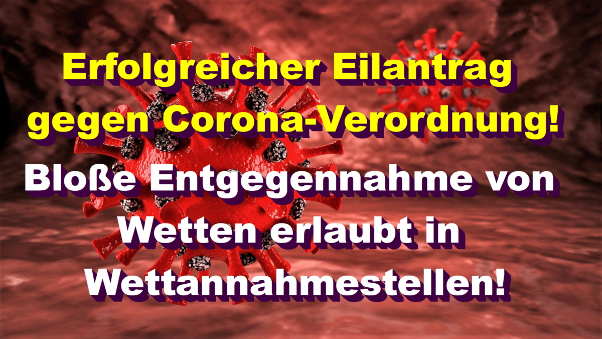 Erfolgreicher Eilantrag gegen Corona-Verordnung! Bloße Entgegennahme von Wetten erlaubt in Wettannahmestellen!