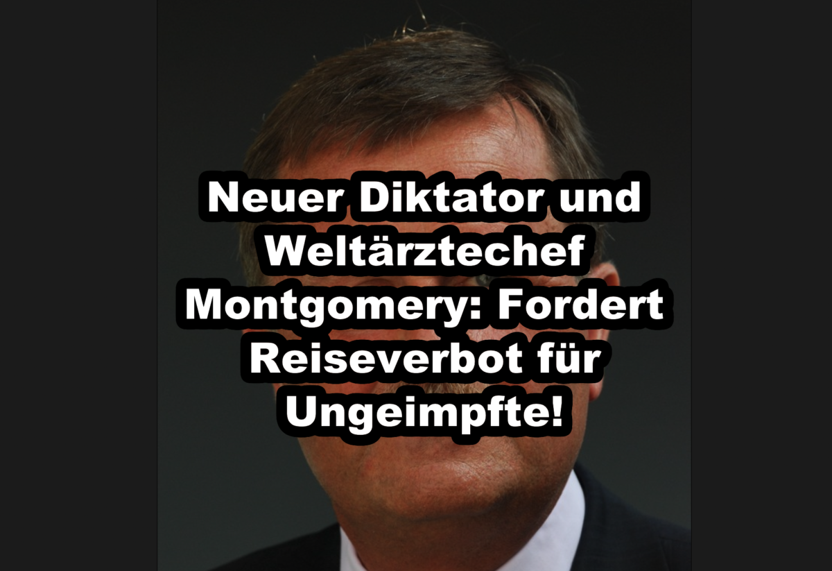 Neuer Diktator und Weltärztechef Montgomery: Fordert Reiseverbot für Ungeimpfte!