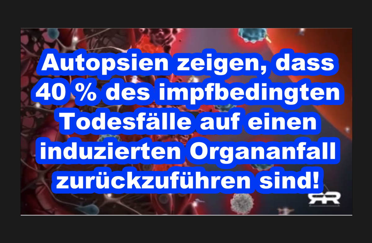 Autopsien zeigen, dass 40 % des impfbedingten Todesfälle auf einen induzierten Organanfall zurückzuführen sind!