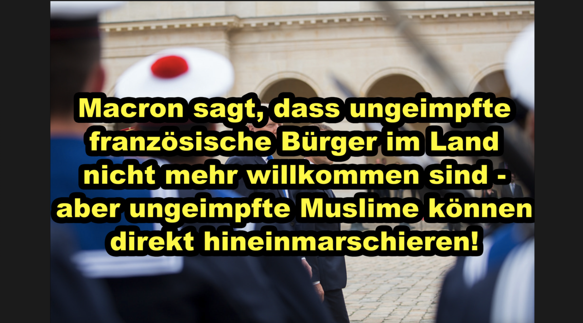 Macron sagt, dass ungeimpfte französische Bürger im Land nicht mehr willkommen sind – aber ungeimpfte Muslime können direkt hineinmarschieren!