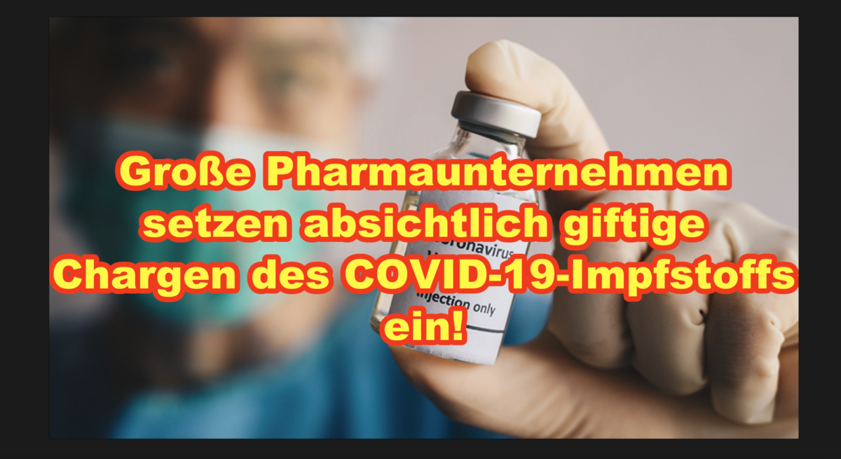 Große Pharmaunternehmen setzen absichtlich giftige Chargen des COVID-19-Impfstoffs ein!
