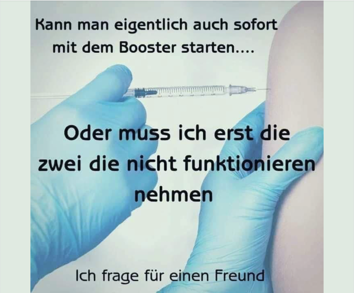 Corona-Frage des Tages! Kann ich sofort Boostern, oder muss ich erst die zwei Impfungen die nicht funktionieren nehmen!
