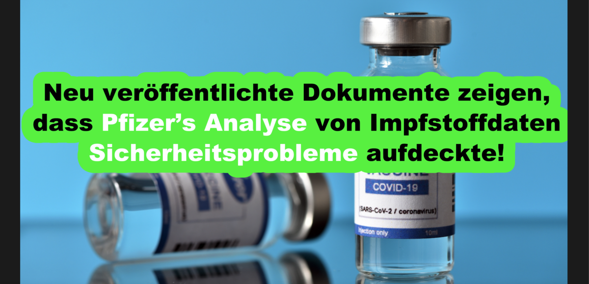 Neu veröffentlichte Dokumente zeigen, dass Pfizer’s Analyse von Impfstoffdaten Sicherheitsprobleme aufdeckte!