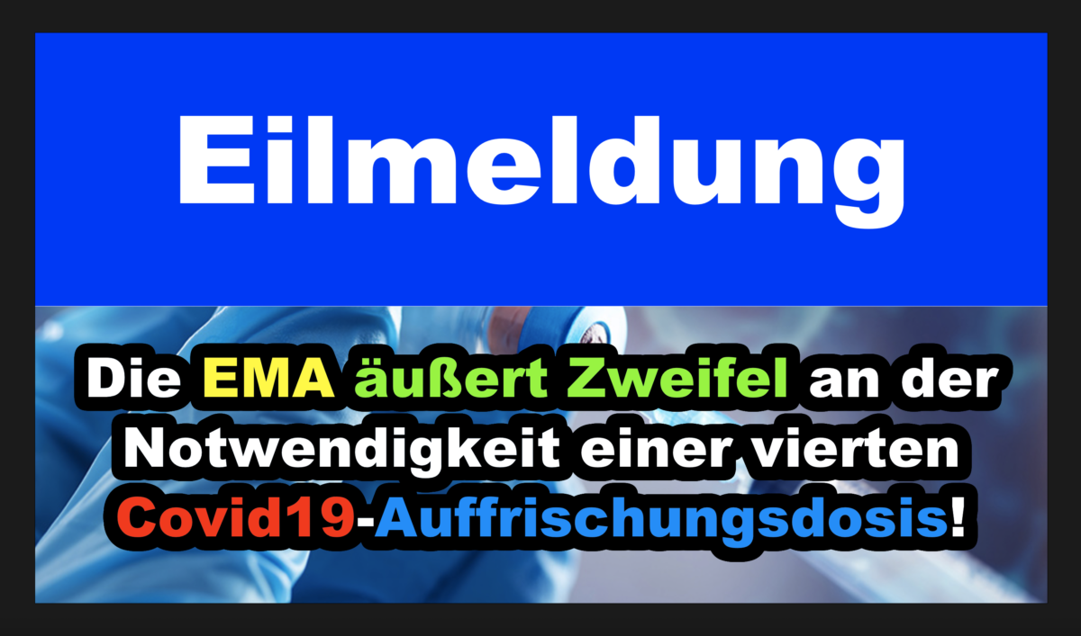 +++  Eilmeldung +++Die EMA äußert Zweifel an der Notwendigkeit einer vierten Auffrischungsdosis!