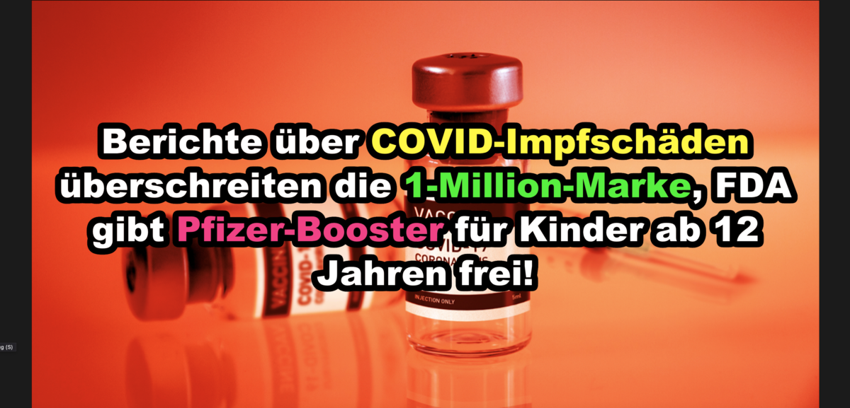 Berichte über COVID-Impfschäden überschreiten die 1-Million-Marke, FDA gibt Pfizer-Booster für Kinder ab 12 Jahren frei!