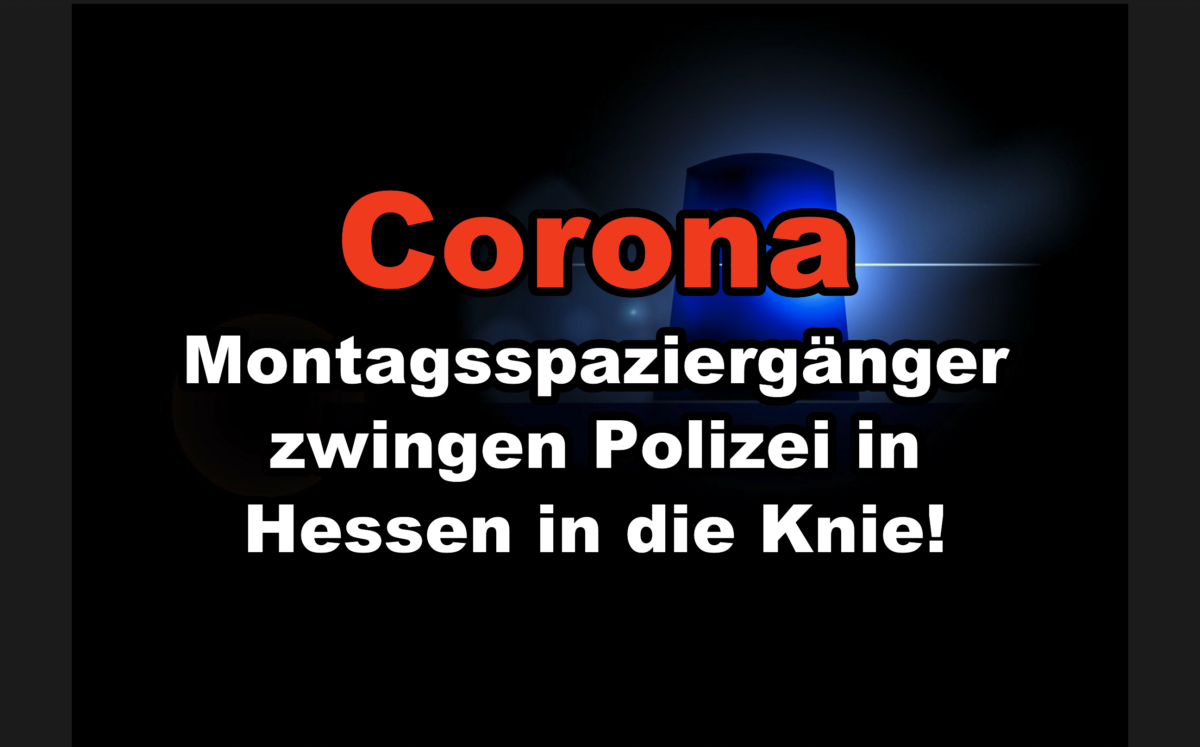 Corona Montagsspaziergänger zwingen Polizei in Hessen in die Knie!
