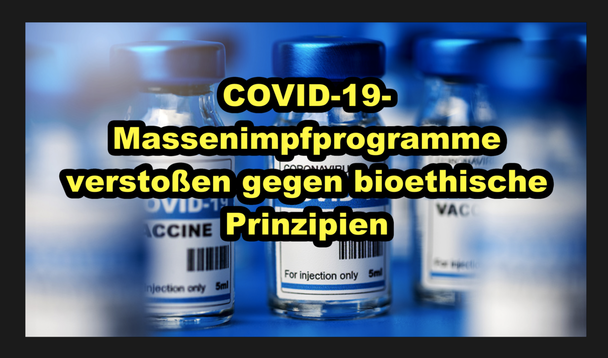 COVID-19-Massenimpfprogramme verstoßen gegen bioethische Prinzipien!