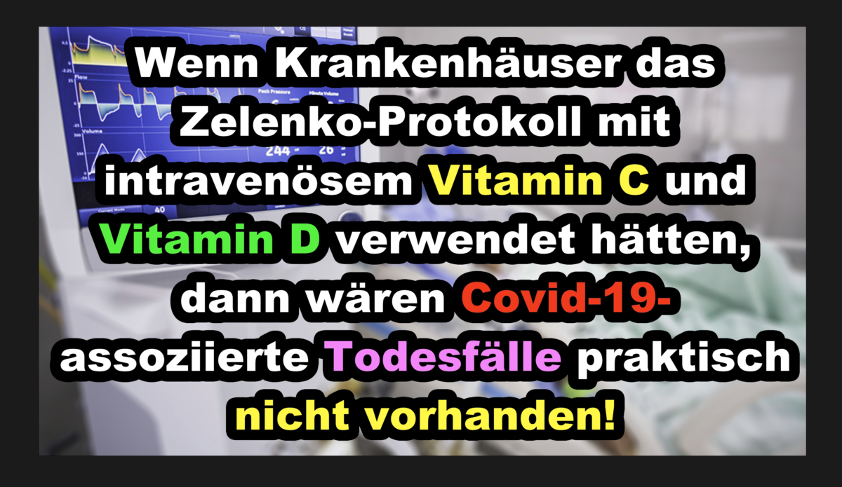 Wenn Krankenhäuser das Zelenko-Protokoll mit intravenösem Vitamin C und Vitamin D verwendet hätten, dann wären Covid-19-assoziierte Todesfälle praktisch nicht vorhanden!