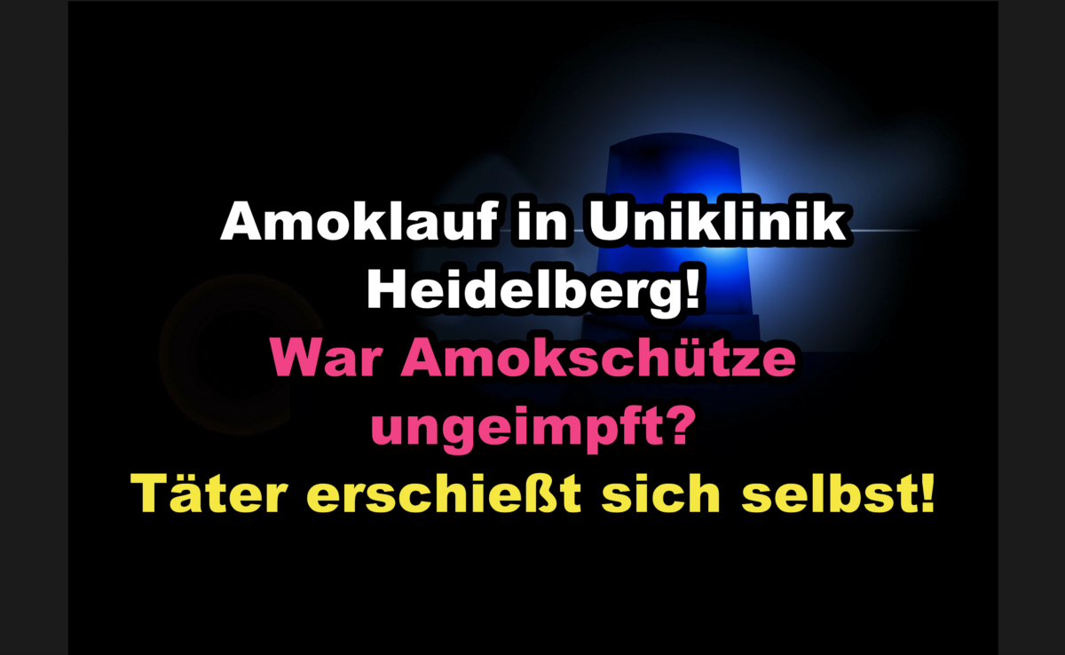 Amoklauf in Uniklinik Heidelberg! War Amokschütze ungeimpft? Täter erschießt sich selbst!