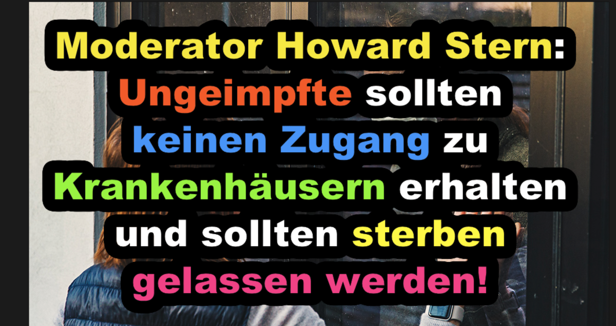 Moderator Howard Stern: Ungeimpfte sollten keinen Zugang zu Krankenhäusern erhalten und sollten sterben gelassen werden!
