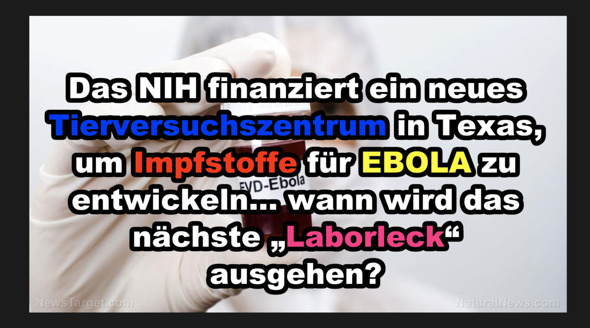 Das NIH finanziert ein neues Tierversuchszentrum in Texas, um Impfstoffe für EBOLA zu entwickeln… wann wird das nächste „Laborleck“ ausgehen?