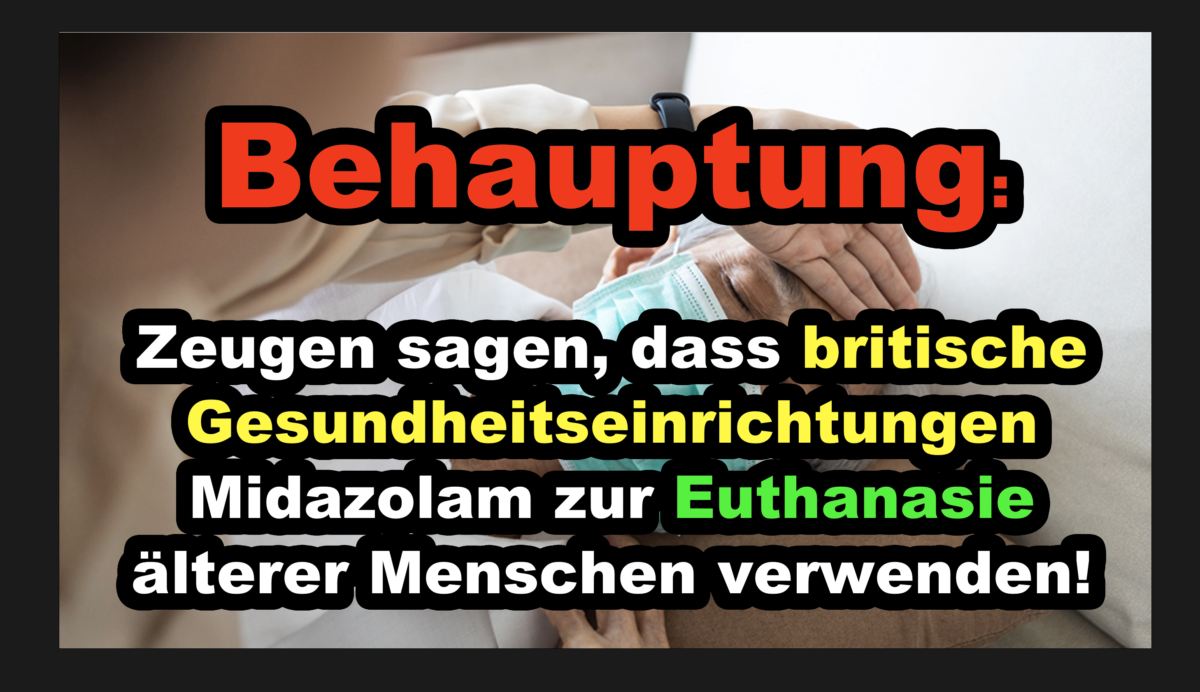 Behauptung: Zeugen sagen, dass britische Gesundheitseinrichtungen Midazolam zur Euthanasie älterer Menschen verwenden!