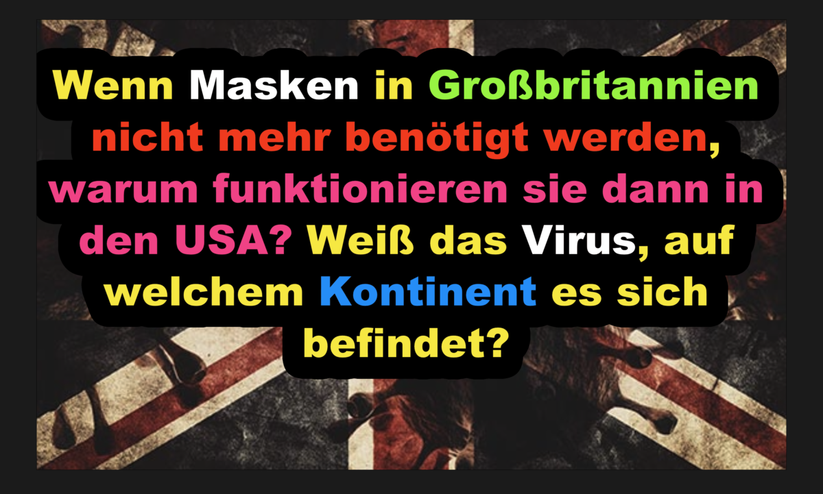 Wenn Masken in Großbritannien nicht mehr benötigt werden, warum funktionieren sie dann in den USA? Weiß das Virus, auf welchem Kontinent es sich befindet?