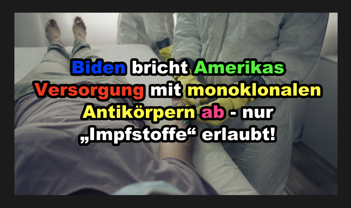 Biden bricht Amerikas Versorgung mit monoklonalen Antikörpern ab – nur „Impfstoffe“ erlaubt!