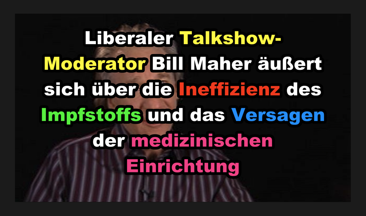 Liberaler Talkshow-Moderator Bill Maher äußert sich über die Ineffizienz des Impfstoffs und das Versagen der medizinischen Einrichtung!