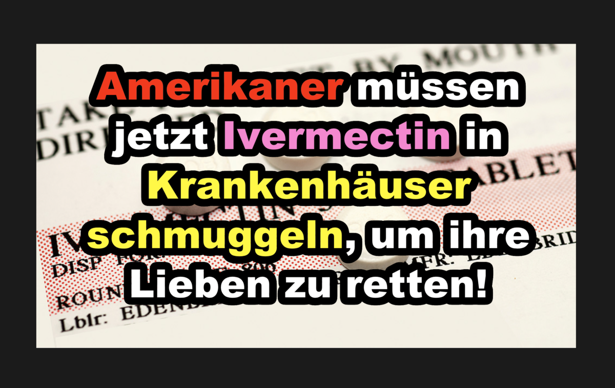 Amerikaner müssen jetzt Ivermectin in Krankenhäuser schmuggeln, um ihre Lieben zu retten!