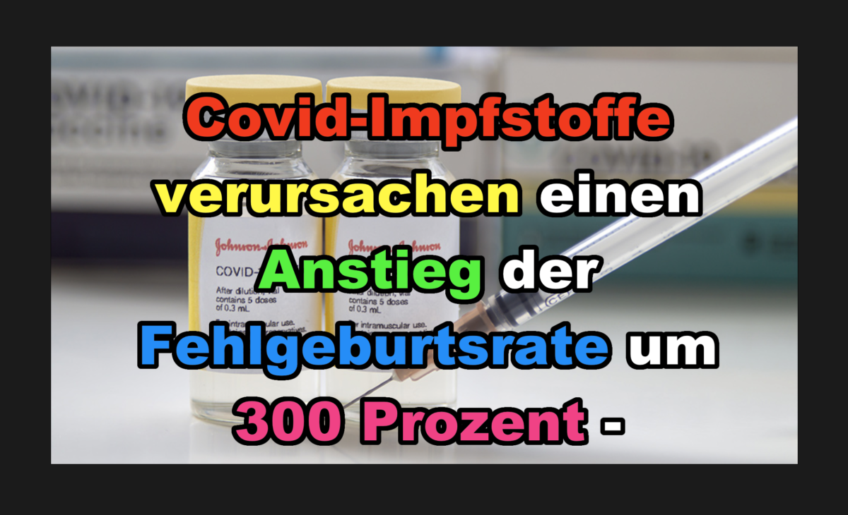 Covid-Impfstoffe verursachen einen Anstieg der Fehlgeburtsrate um 300 Prozent!