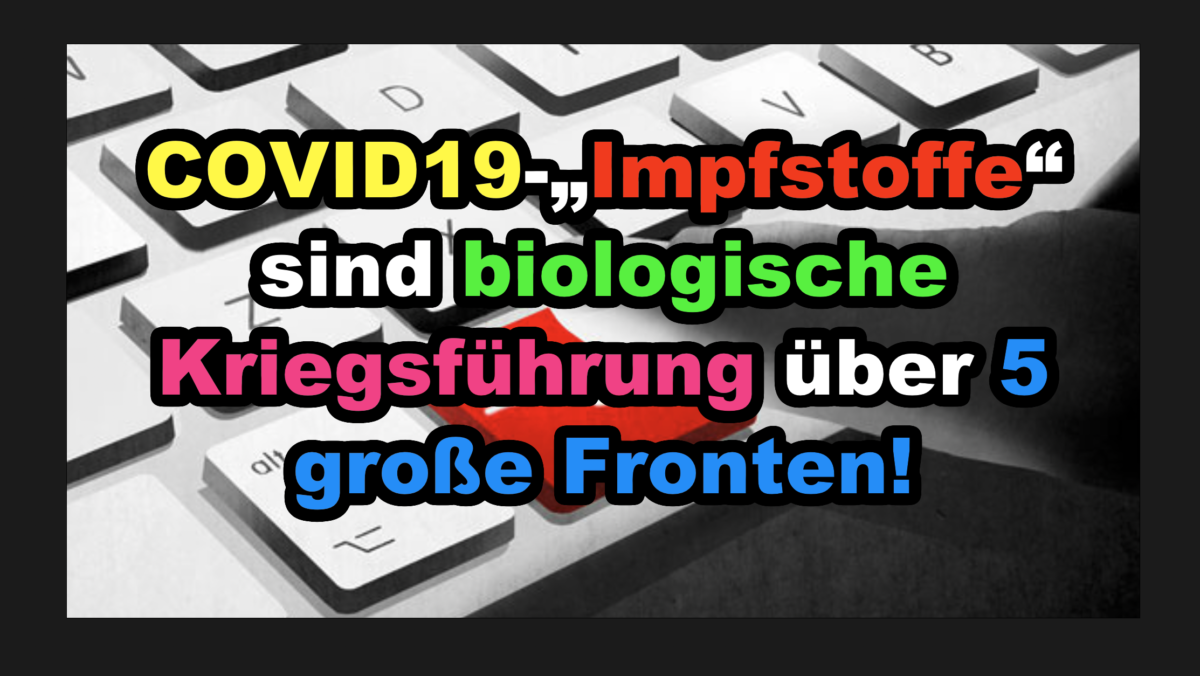 COVID19-„Impfstoffe“ sind biologische Kriegsführung über 5 große Fronten!