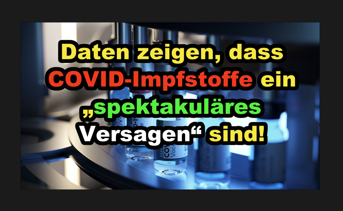 Daten zeigen, dass COVID-Impfstoffe ein „spektakuläres Versagen“ sind!