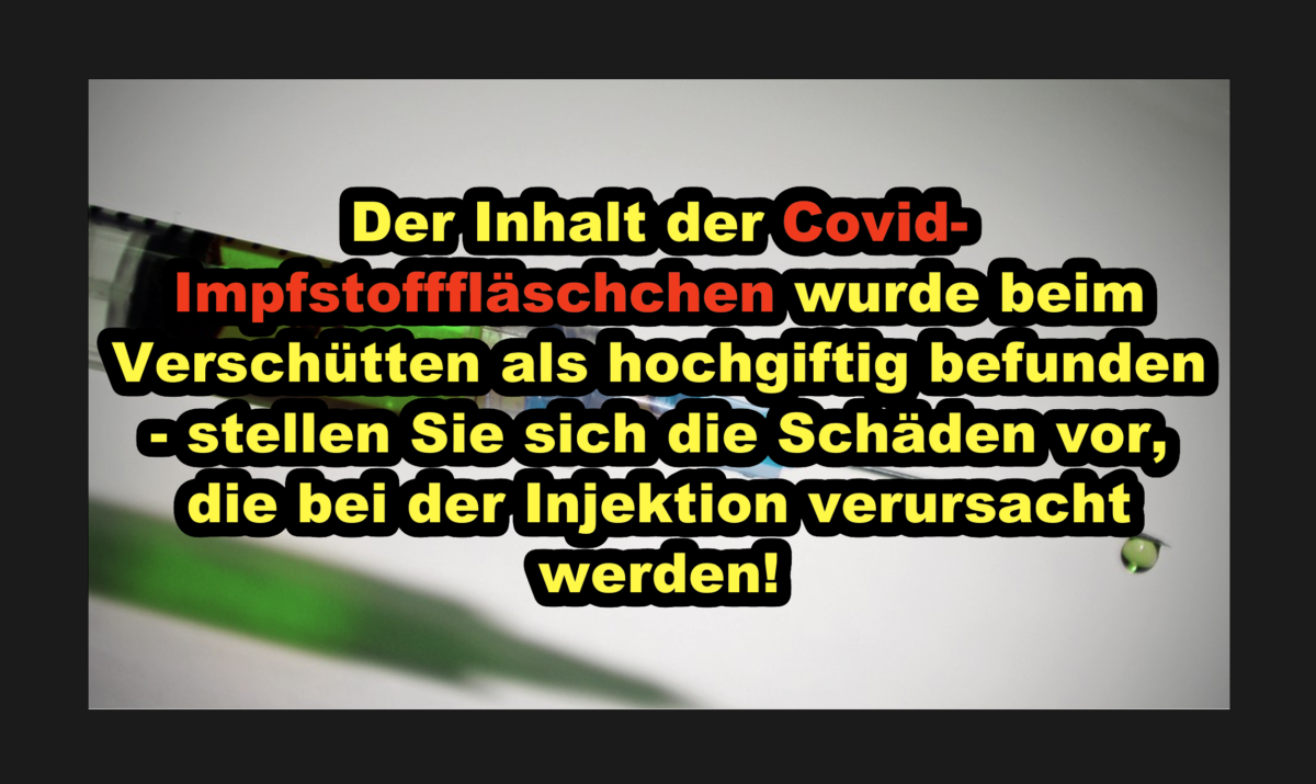 Der Inhalt der Covid-Impfstofffläschchen wurde beim Verschütten als hochgiftig befunden – stellen Sie sich die Schäden vor, die bei der Injektion verursacht werden!