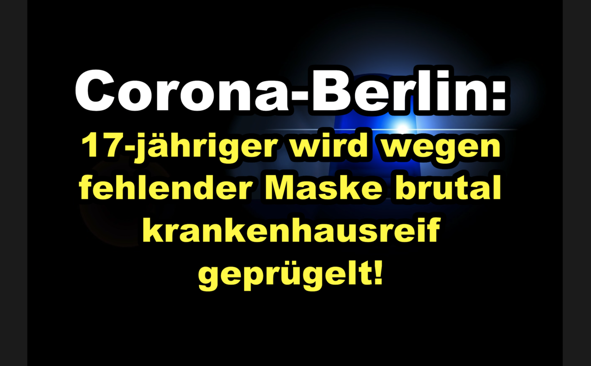Corona-Berlin: 17-jähriger wird wegen fehlender Maske brutal krankenhausreif geprügelt!