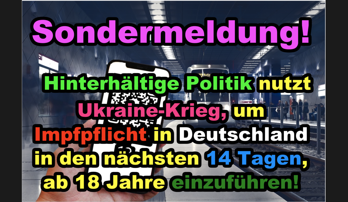 Sondermeldung! Hinterhältige Politik nutzt Ukraine-Krieg, um Impfpflicht in Deutschland in den nächsten 14 Tagen, ab 18 Jahre einzuführen!