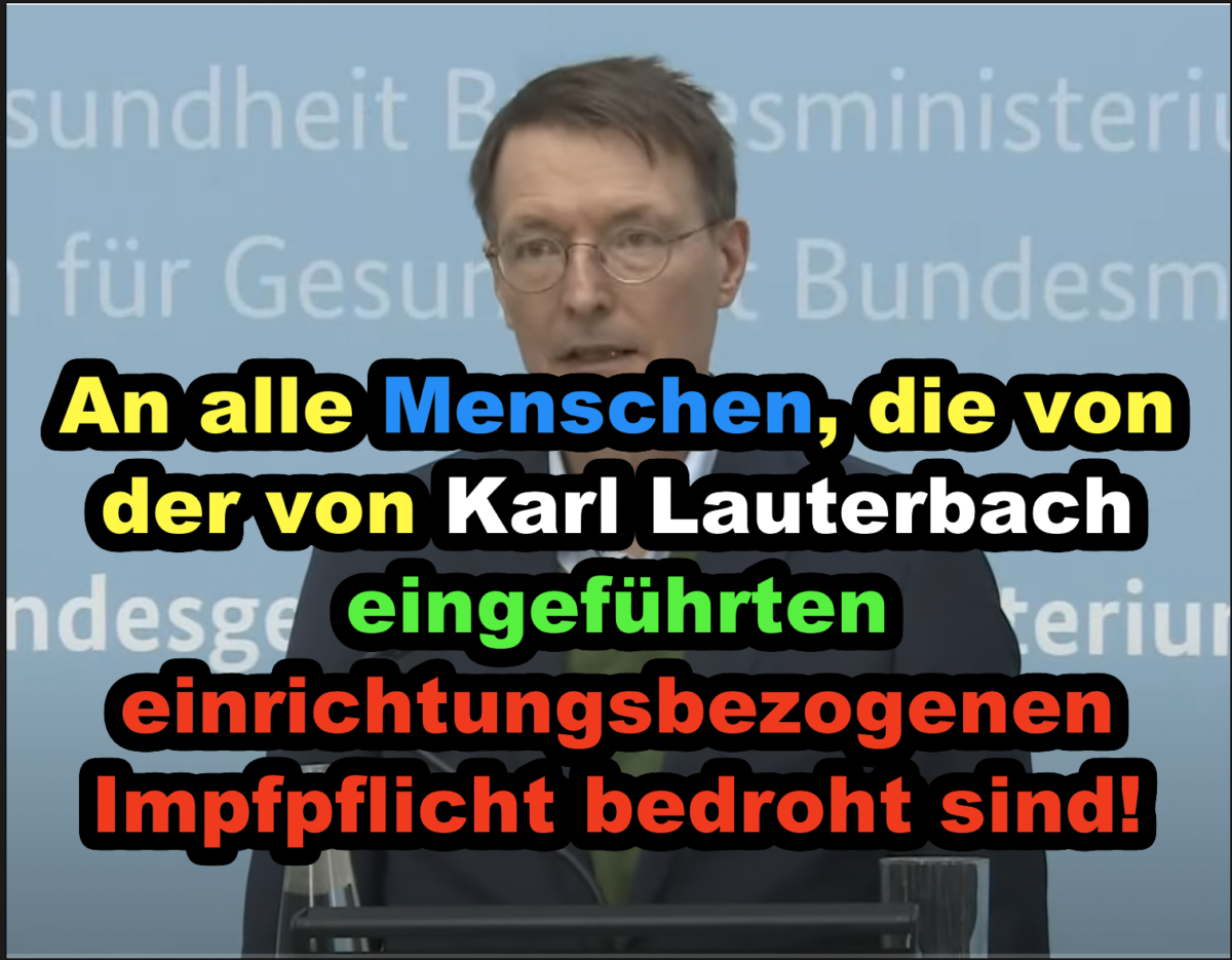 An alle Menschen, die von der von Karl Lauterbach eingeführten einrichtungsbezogenen Impfpflicht bedroht sind!