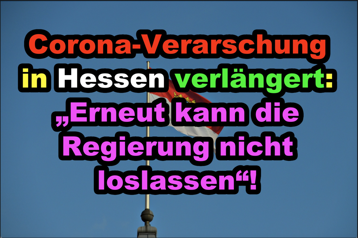 Corona-Verarschung in Hessen verlängert: „Erneut kann die Regierung nicht loslassen“!