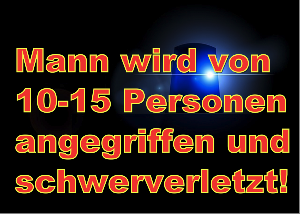 Berlin: Mann von 10 bis 15 Personen angegriffen und schwerverletzt, notoperiert!