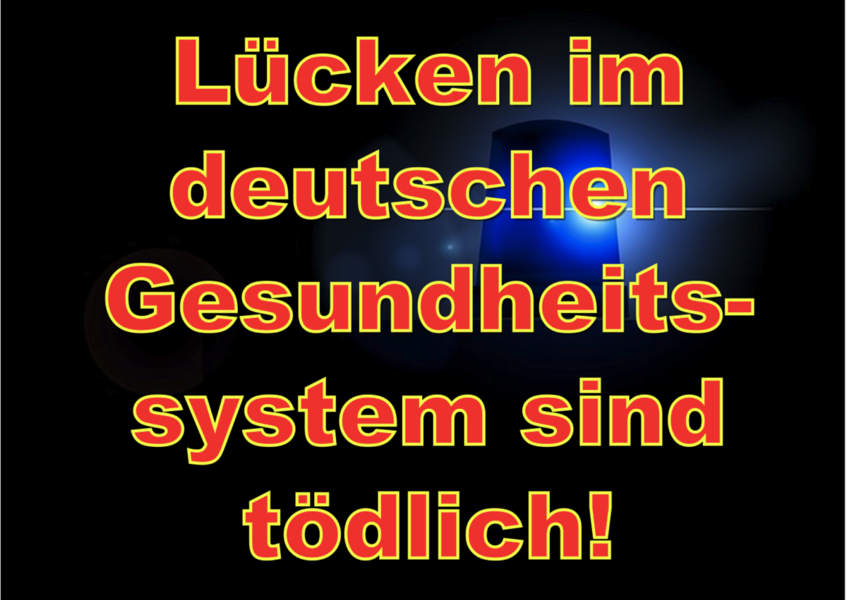Lücken im deutschen Gesundheitssystem sind tödlich!