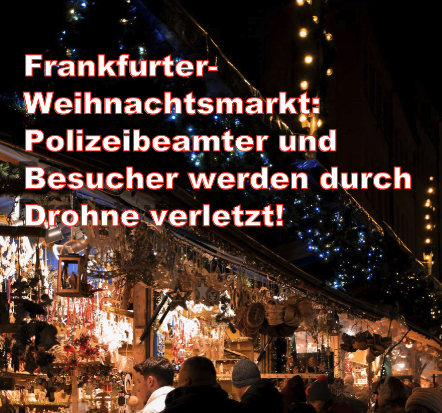 Frankfurter-Weihnachtsmarkt: Polizeibeamter und Besucher werden durch Drohne verletzt!