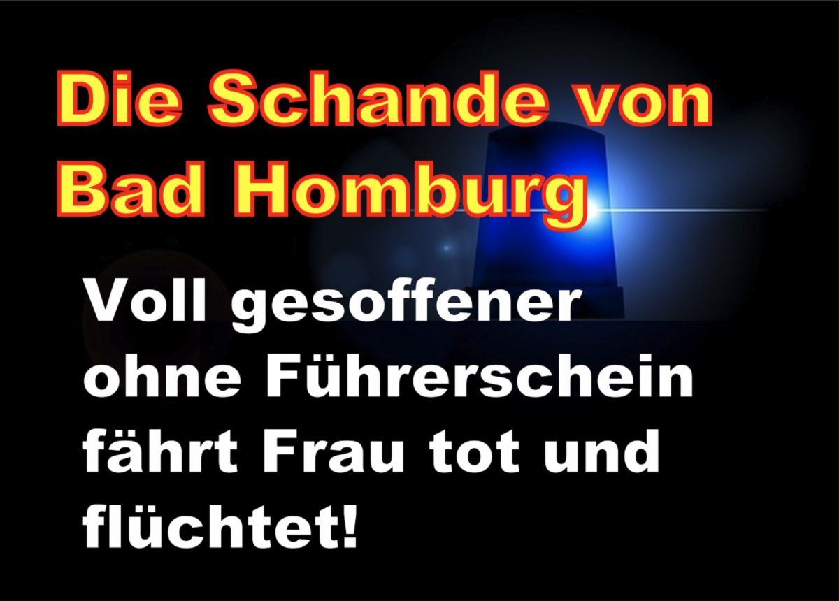 Die Schande Bad Homburg: Voll gesoffener ohne Führerschein fährt Frau tot und flüchtet!