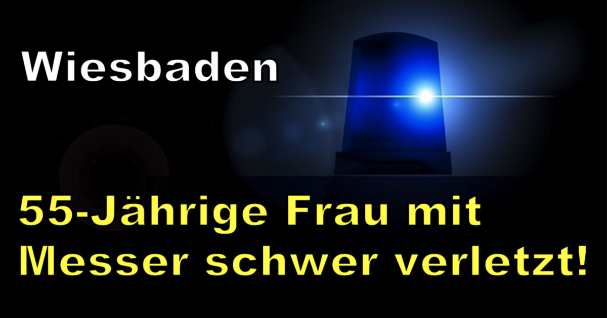 Wiesbaden: 55-Jährige Frau mit Messer schwer verletzt!