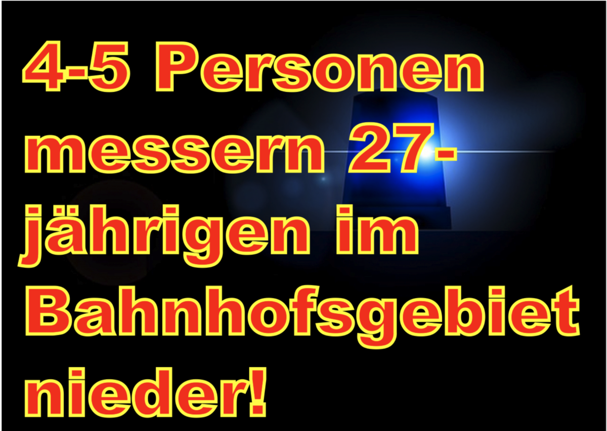 Gießen: 4-5 Personen messern 27-jährigen im Bahnhofsgebiet nieder!