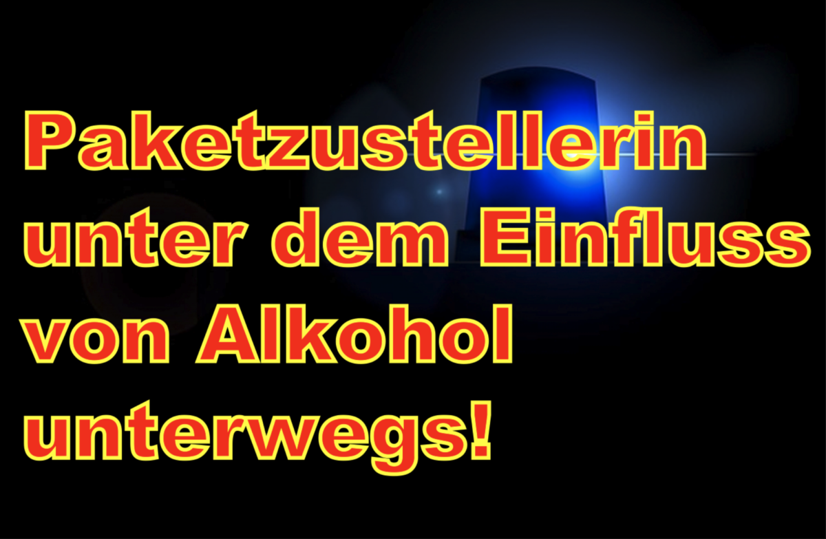Paketzustellerin unter dem Einfluss von Alkohol unterwegs!
