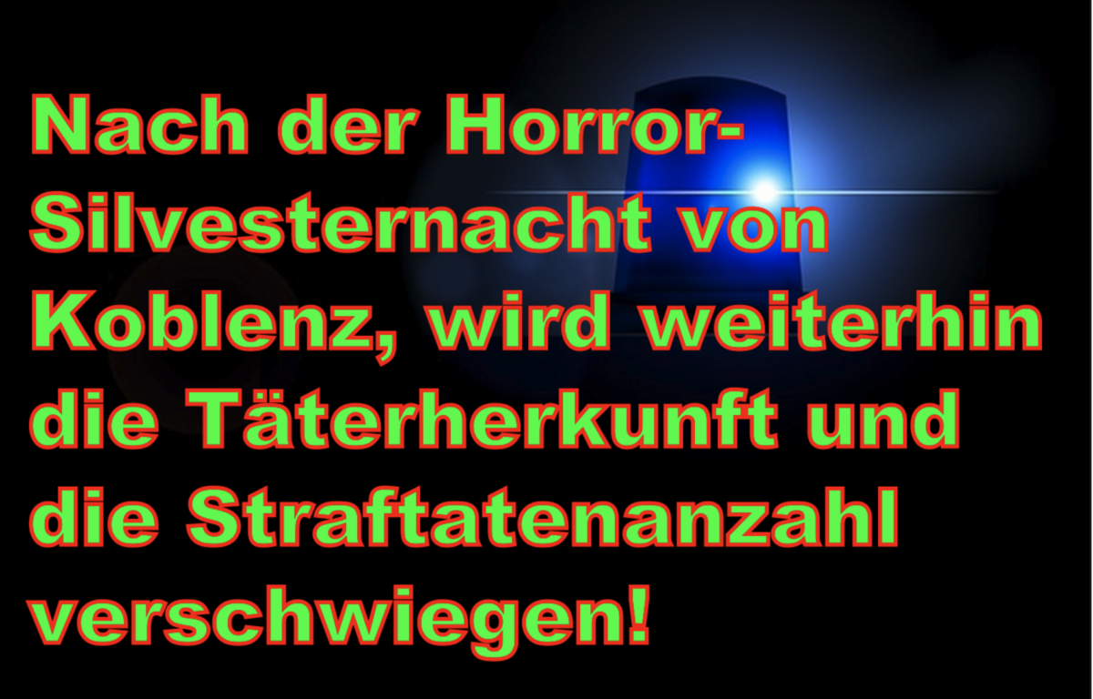 Nach der Horror-Silvesternacht von Koblenz, wird weiterhin die Täterherkunft und die Straftatenanzahl verschwiegen!