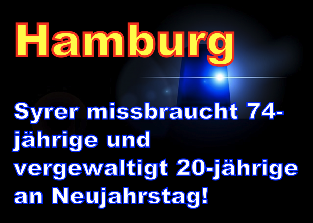 Hamburg: Syrer missbraucht 74-jährige und vergewaltigt 20-jährige an Neujahrstag!