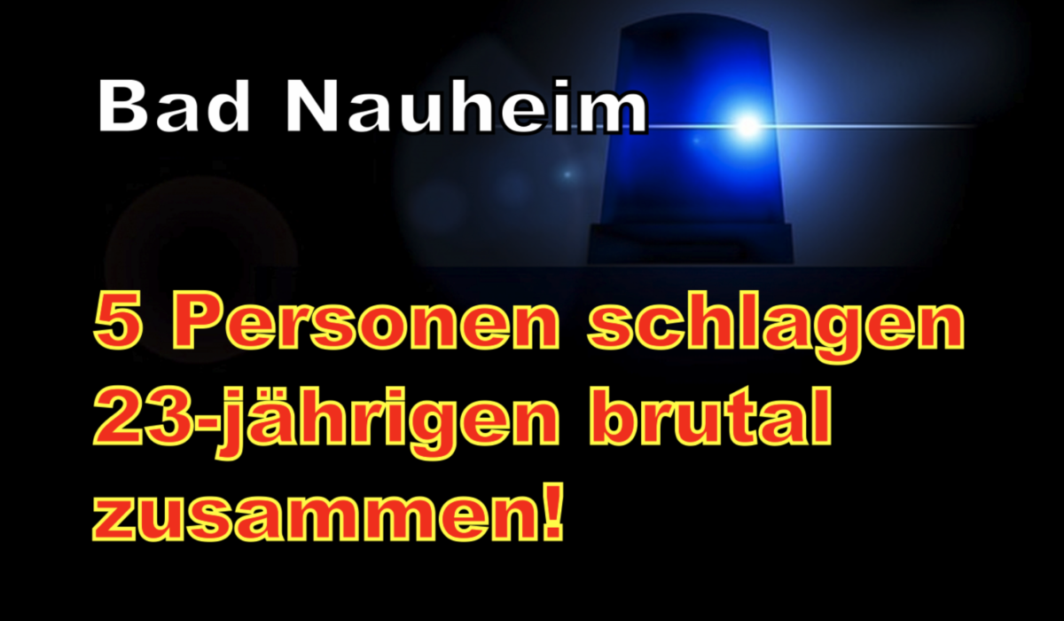 Bad Nauheim: 5 Personen schlagen 23-jährigen brutal zusammen!