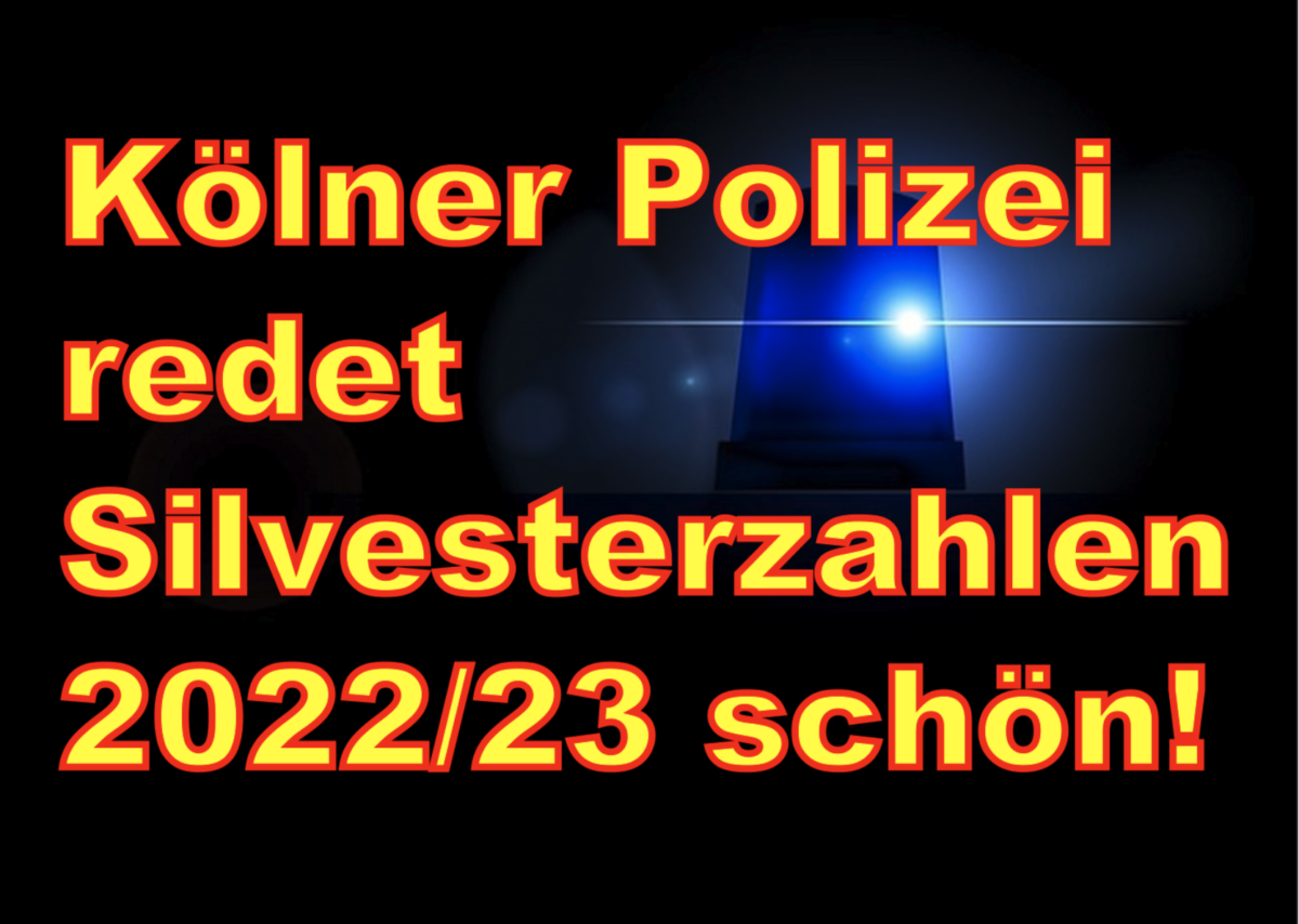 Kölner Polizei redet Silvesterzahlen 2022/23 schön!