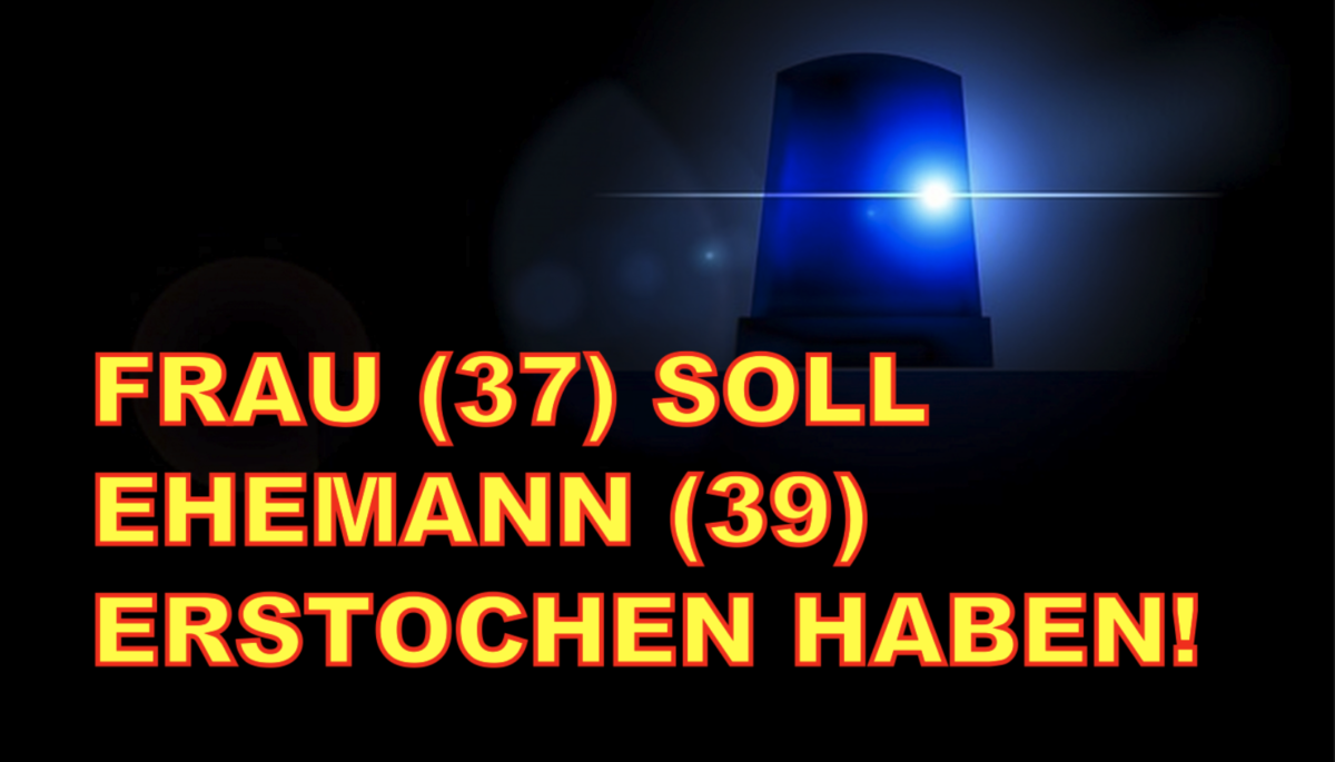 Deggendorf: FRAU (37) SOLL EHEMANN (39) ERSTOCHEN HABEN!