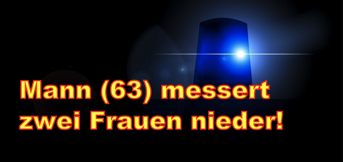 Freiburg: Mann (63) messert zwei Frauen nieder!