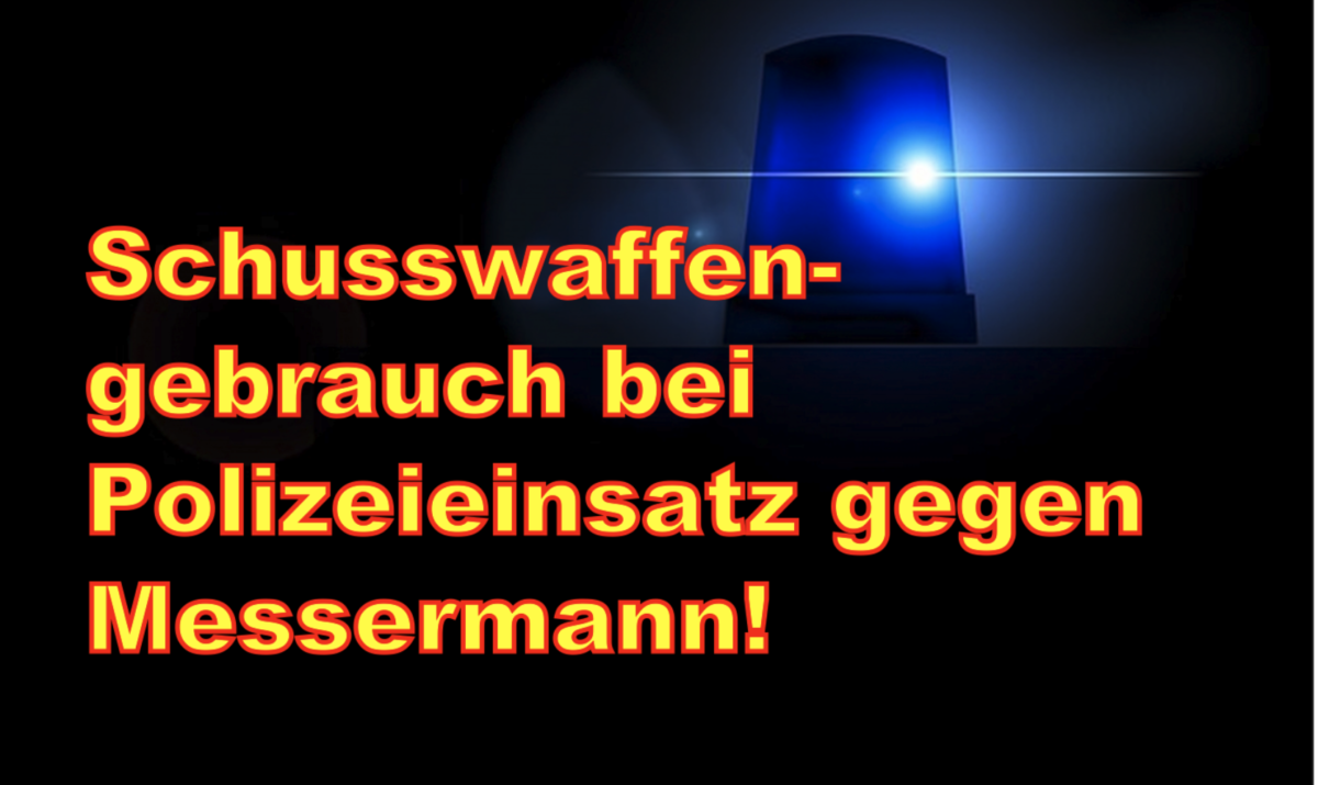Mosbach: Schusswaffengebrauch bei Polizeieinsatz gegen Messermann!