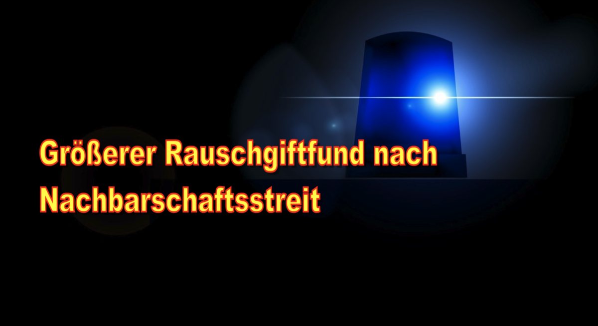 Größerer Rauschgiftfund nach Nachbarschaftsstreit
