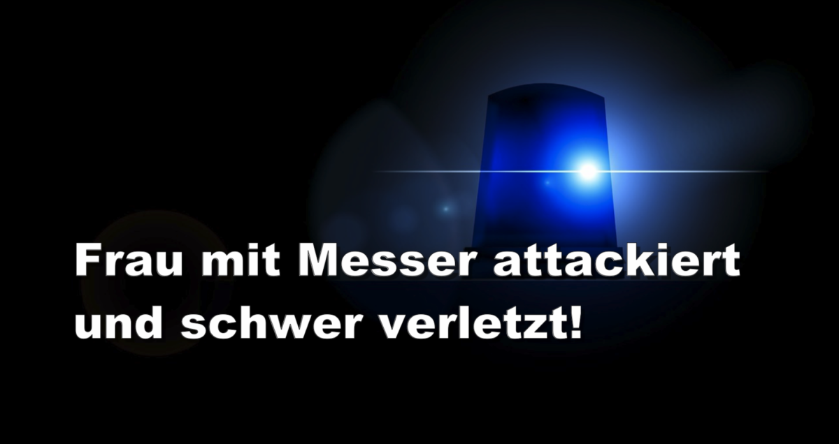 Berlin/Neukölln: Frau mit Messer attackiert und schwer verletzt!